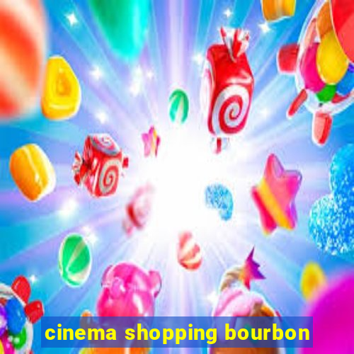 cinema shopping bourbon